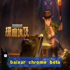 baixar chrome beta para pc